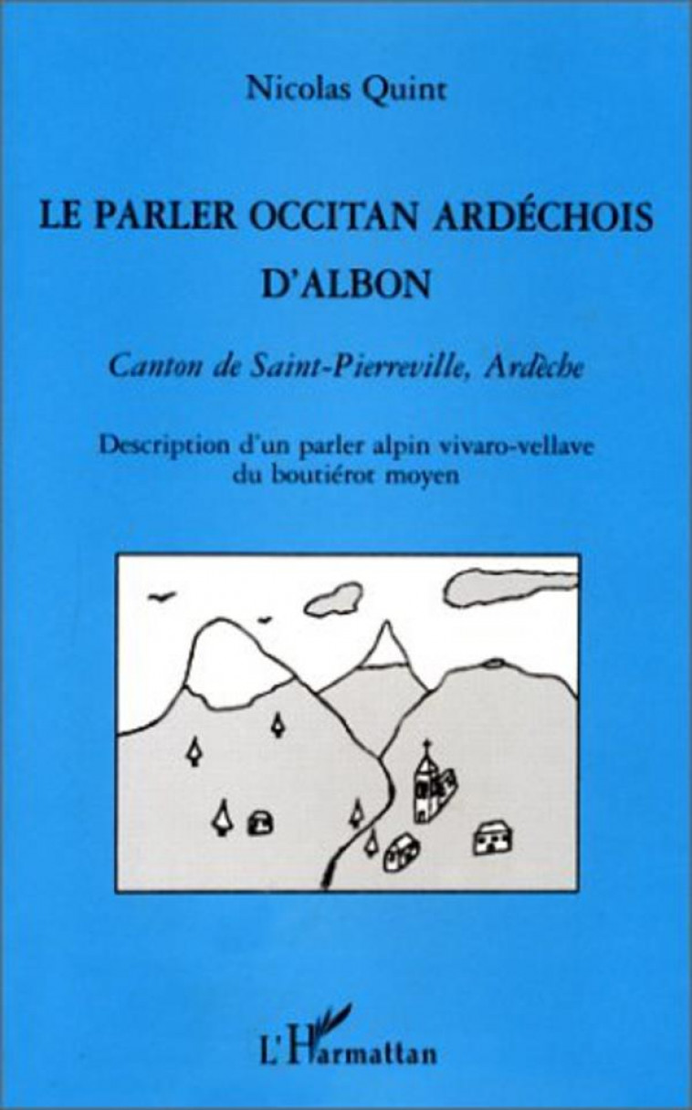 LE PARLER OCCITAN ARDECHOIS D'ALBON : CANTON DE SAINT-PIERREVILLE, ARDECHE - DESCRIPTION D'UN PARLER ALPIN VIVARO-VELLAVE DU BOUTIEROT MOYEN - QUINT, NICOLAS  - L'HARMATTAN